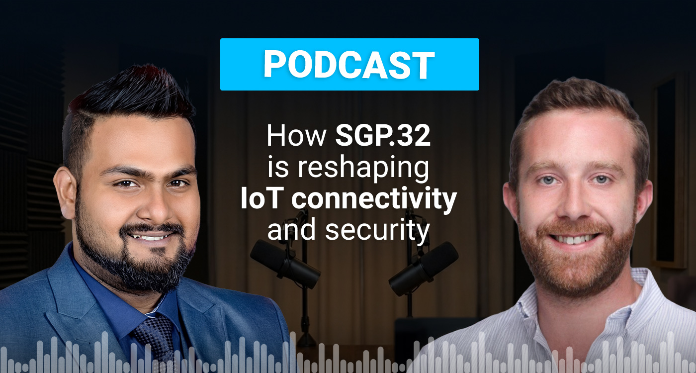 Podcast: How SGP.32 is reshaping IoT connectivity and security