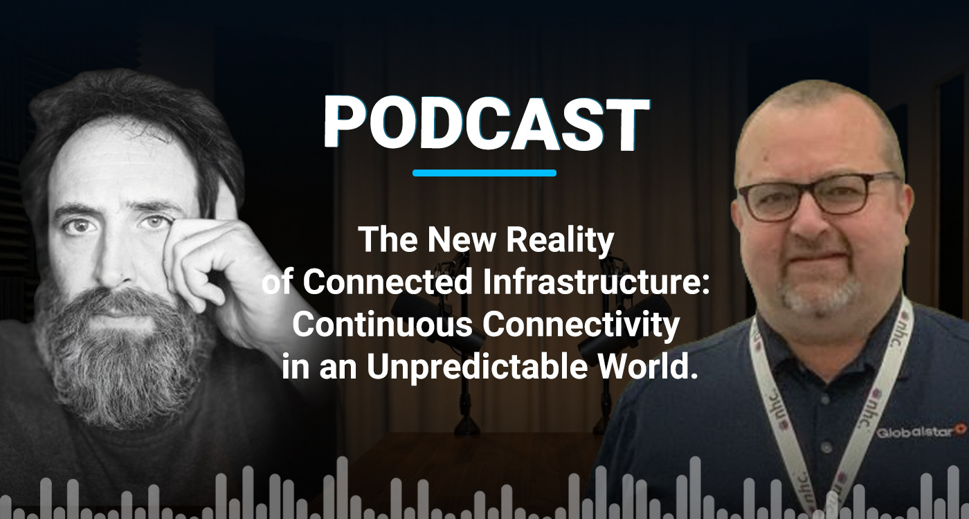 Podcast: The New Reality of Connected Infrastructure: Continuous Connectivity in an Unpredictable World
