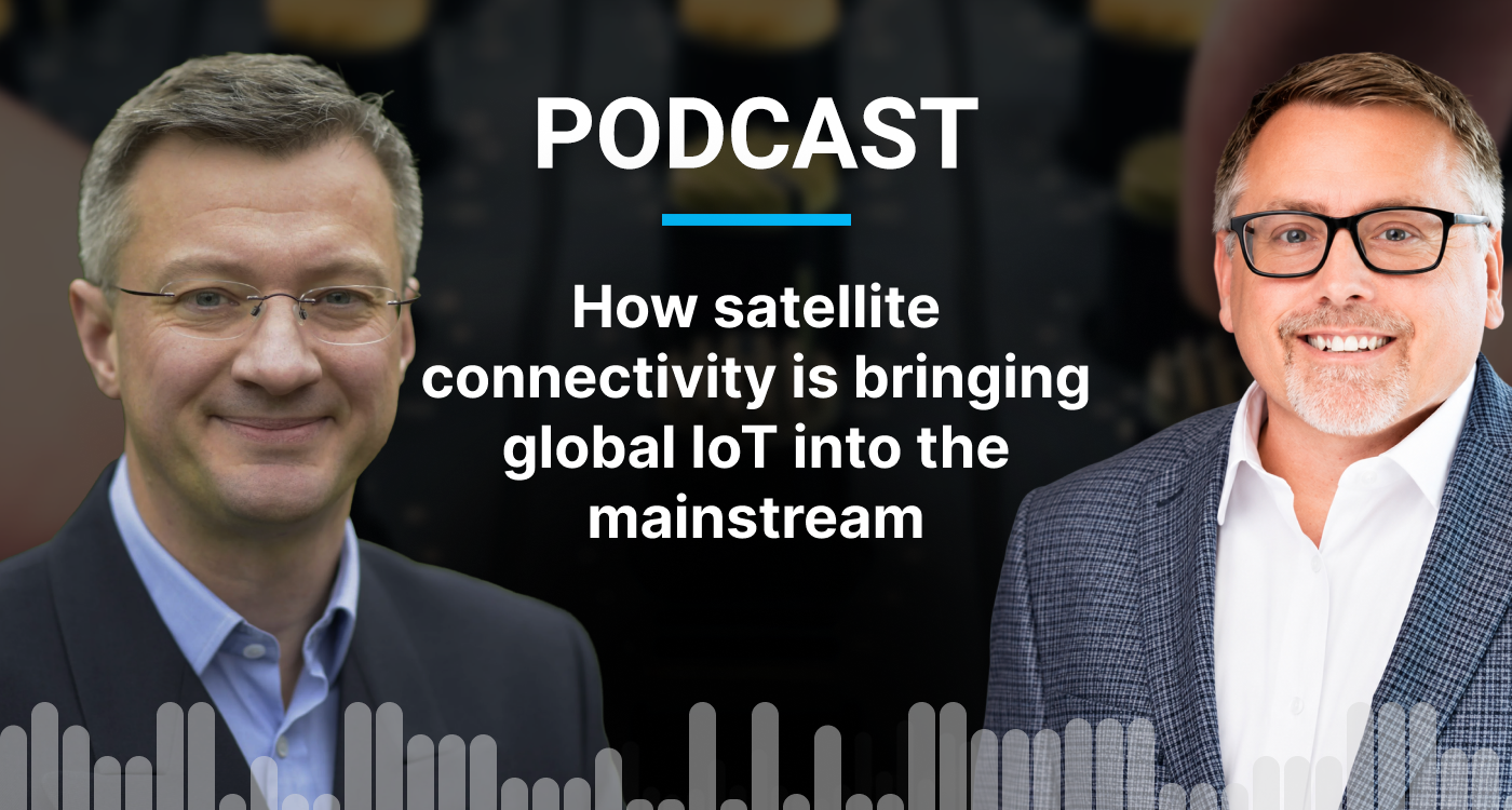 Podcast: How satellite connectivity is bringing global IoT into the mainstream